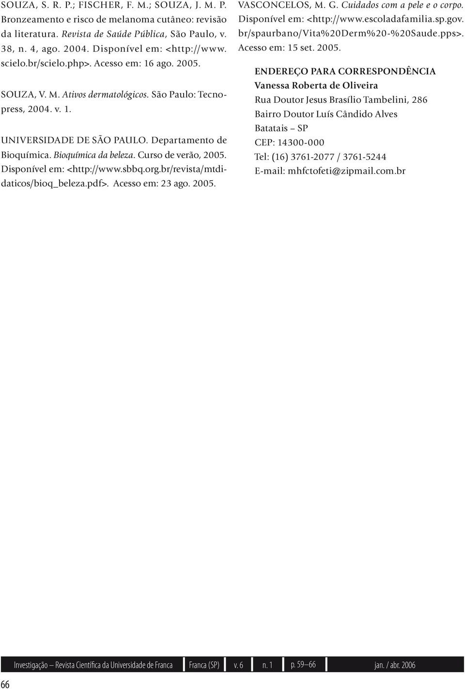 Departamento de Bioquímica. Bioquímica da beleza. Curso de verão, 2005. Disponível em: <http://www.sbbq.org.br/revista/mtdidaticos/bioq_beleza.pdf>. Acesso em: 23 ago. 2005. VASCONCELOS, M. G.