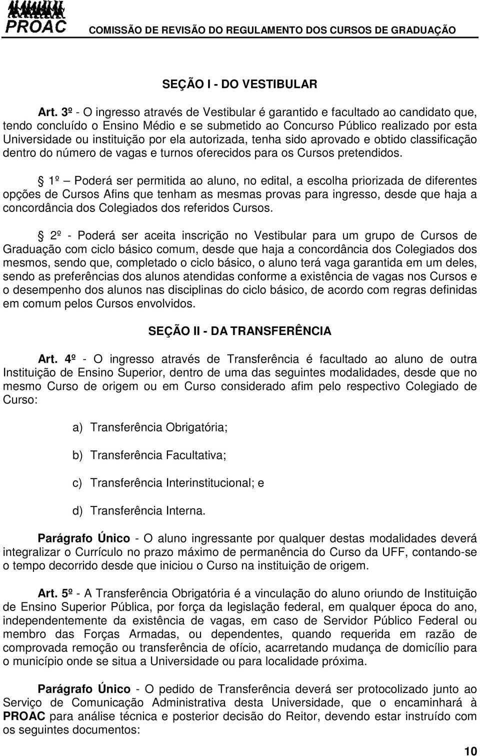 ela autorizada, tenha sido aprovado e obtido classificação dentro do número de vagas e turnos oferecidos para os Cursos pretendidos.