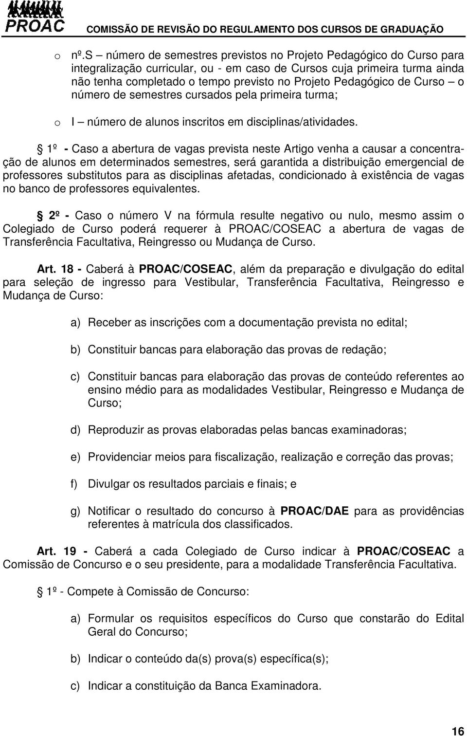 1º - Caso a abertura de vagas prevista neste Artigo venha a causar a concentração de alunos em determinados semestres, será garantida a distribuição emergencial de professores substitutos para as