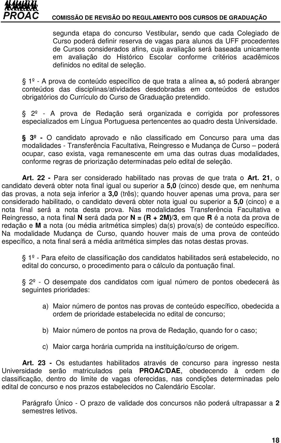 1º - A prova de conteúdo específico de que trata a alínea a, só poderá abranger conteúdos das disciplinas/atividades desdobradas em conteúdos de estudos obrigatórios do Currículo do Curso de