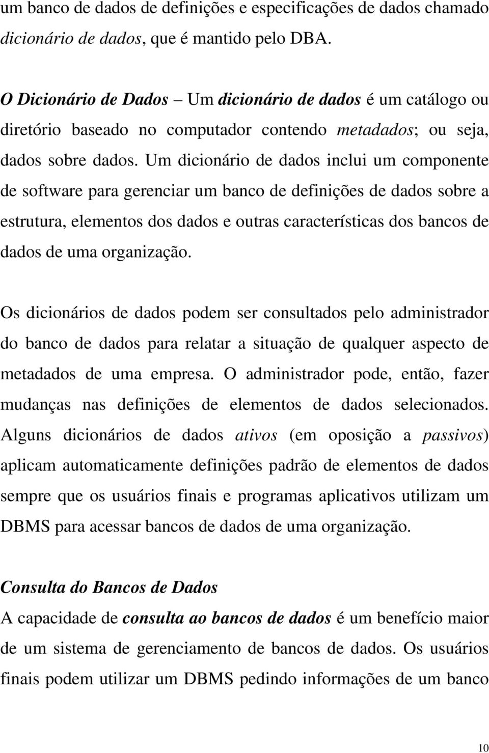 Um dicionário de dados inclui um componente de software para gerenciar um banco de definições de dados sobre a estrutura, elementos dos dados e outras características dos bancos de dados de uma