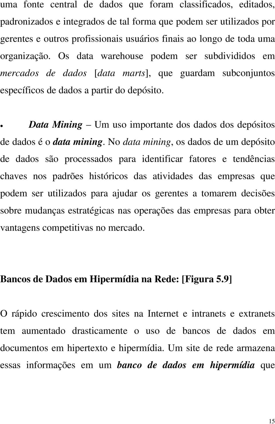 Data Mining Um uso importante dos dados dos depósitos de dados é o data mining.