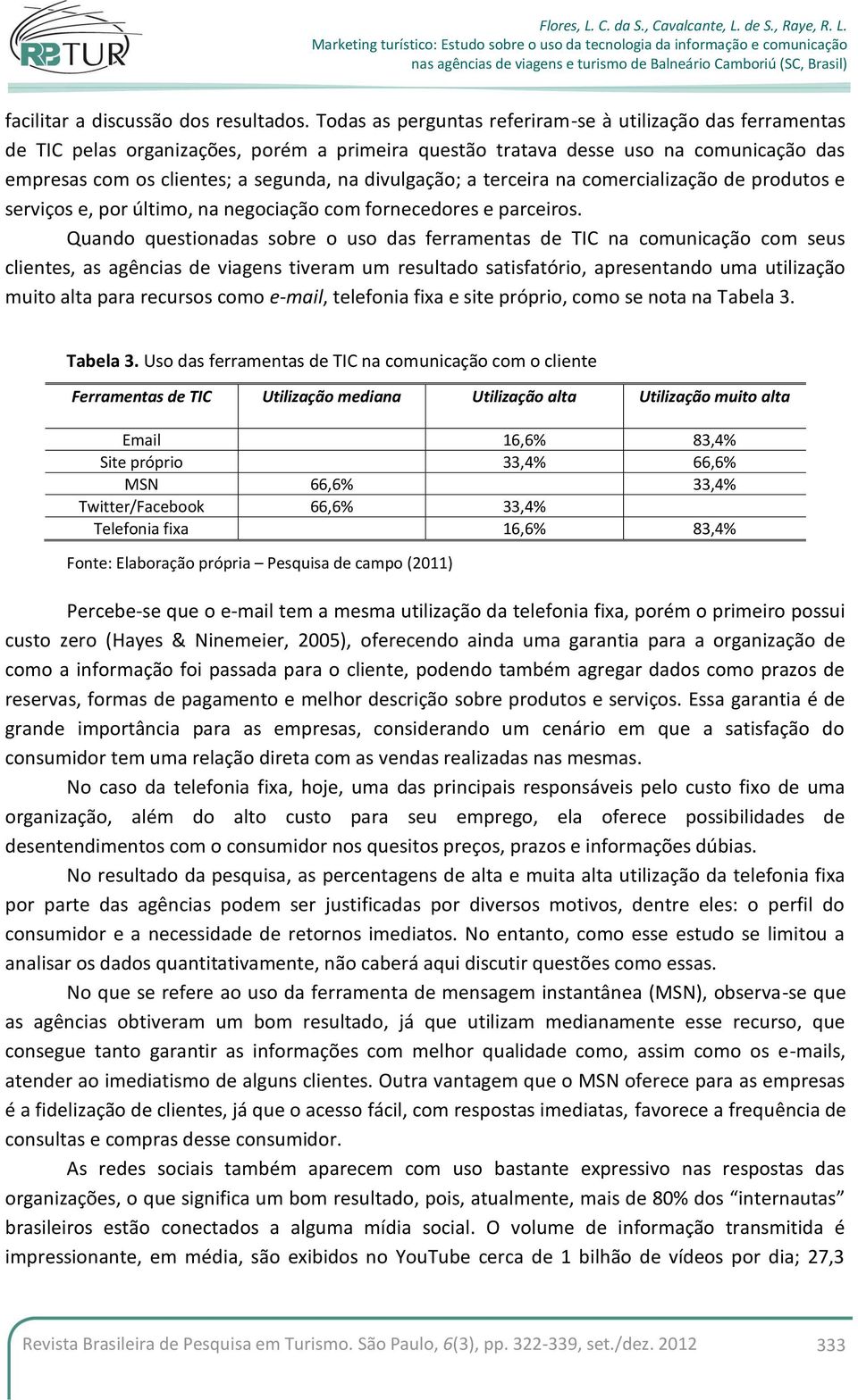 divulgação; a terceira na comercialização de produtos e serviços e, por último, na negociação com fornecedores e parceiros.