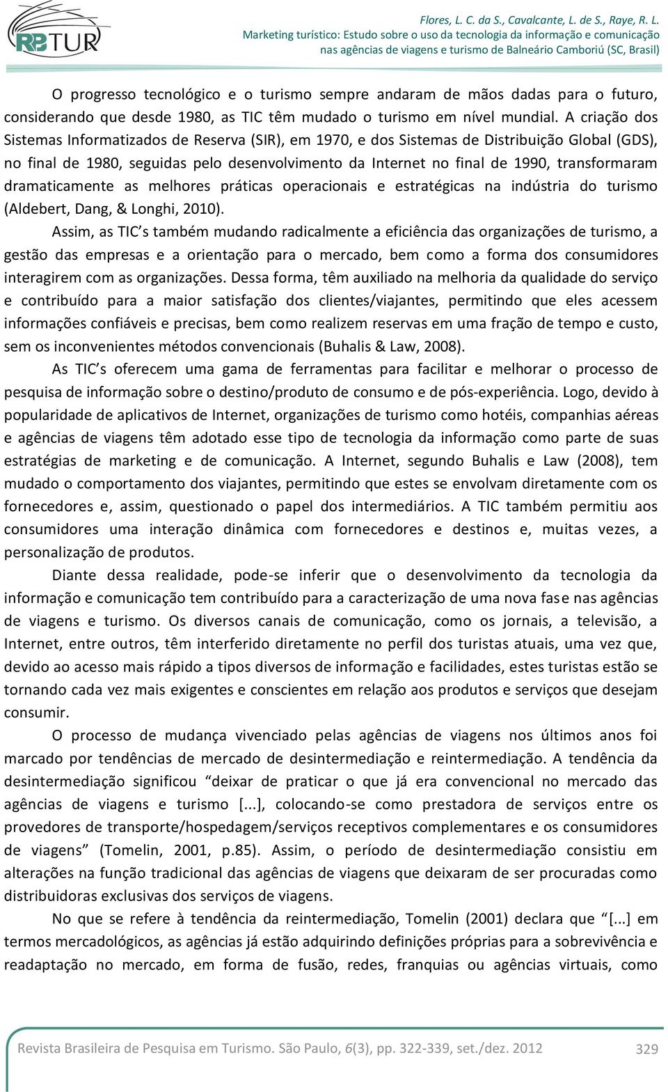 transformaram dramaticamente as melhores práticas operacionais e estratégicas na indústria do turismo (Aldebert, Dang, & Longhi, 2010).