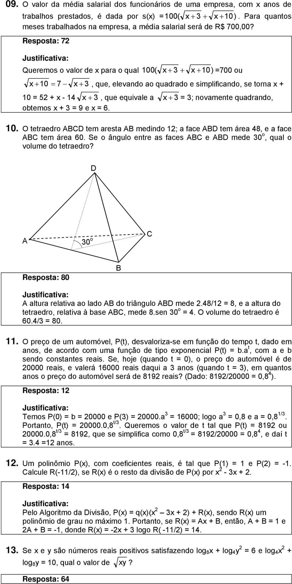 Resposta: 72 Queremos o valor de x para o qual 100 ( x + 3 + x + 10) =700 ou x + 10 = 7 x + 3, que, elevando ao quadrado e simplificando, se torna x + 10 = 52 + x - 14 x + 3, que equivale a x + 3 =