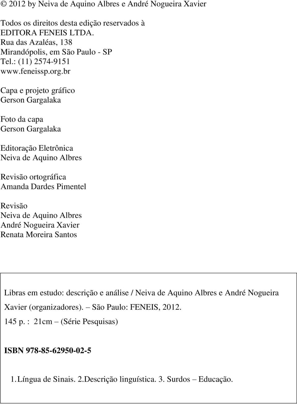 br Capa e projeto gráfico Gerson Gargalaka Foto da capa Gerson Gargalaka Editoração Eletrônica Neiva de Aquino Albres Revisão ortográfica Amanda Dardes Pimentel Revisão Neiva