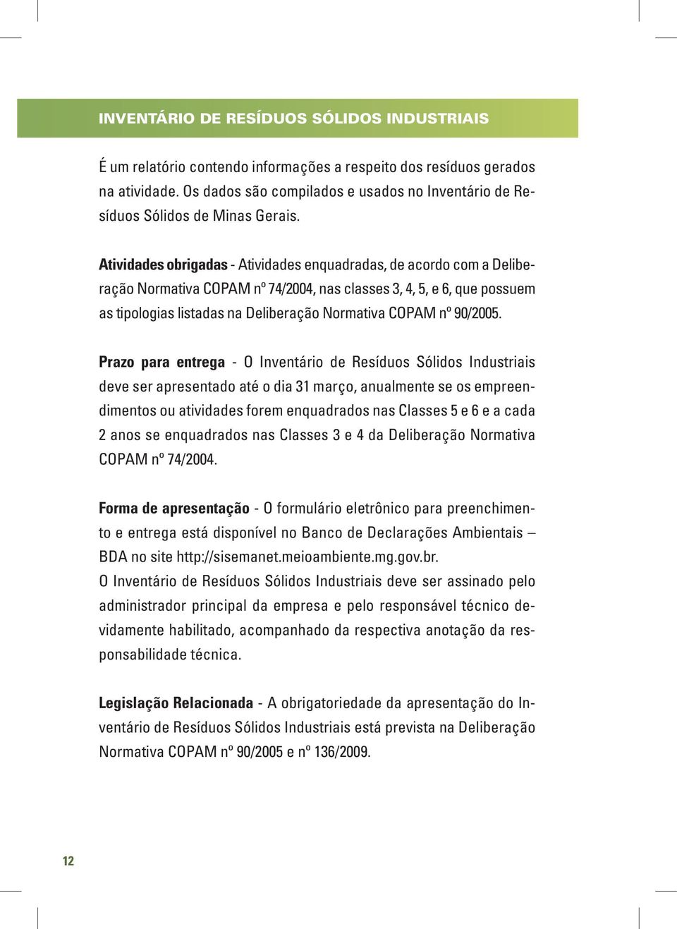 Atividades obrigadas - Atividades enquadradas, de acordo com a Deliberação Normativa COPAM nº 74/2004, nas classes 3, 4, 5, e 6, que possuem as tipologias listadas na Deliberação Normativa COPAM nº