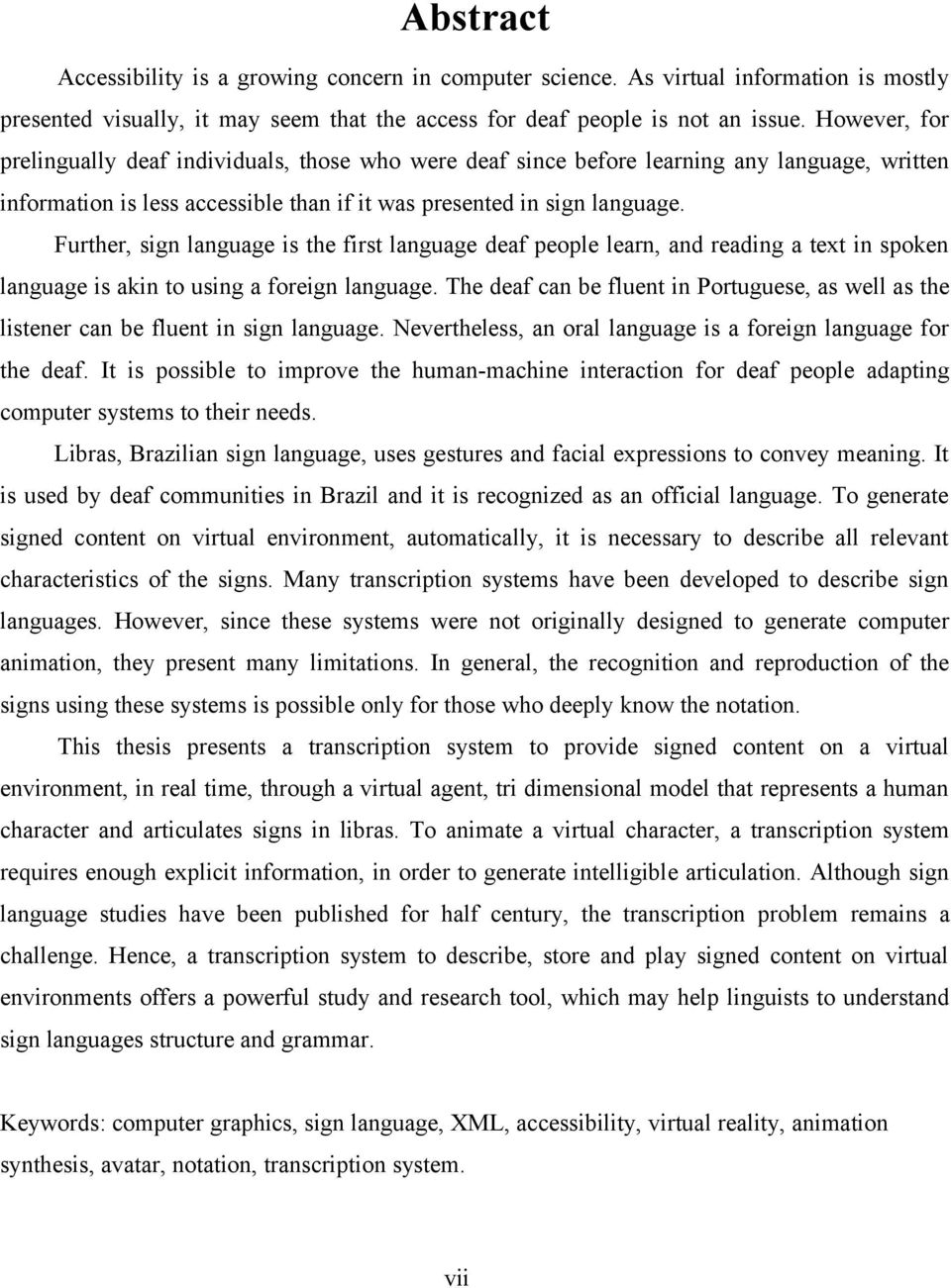 Further, sign language is the first language deaf people learn, and reading a text in spoken language is akin to using a foreign language.