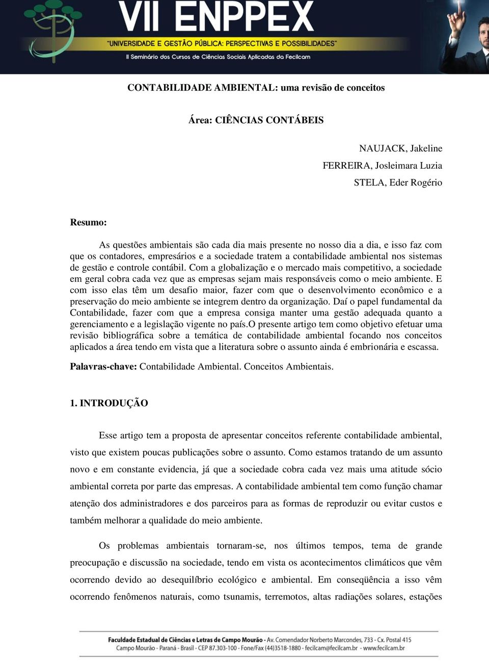 Com a globalização e o mercado mais competitivo, a sociedade em geral cobra cada vez que as empresas sejam mais responsáveis como o meio ambiente.