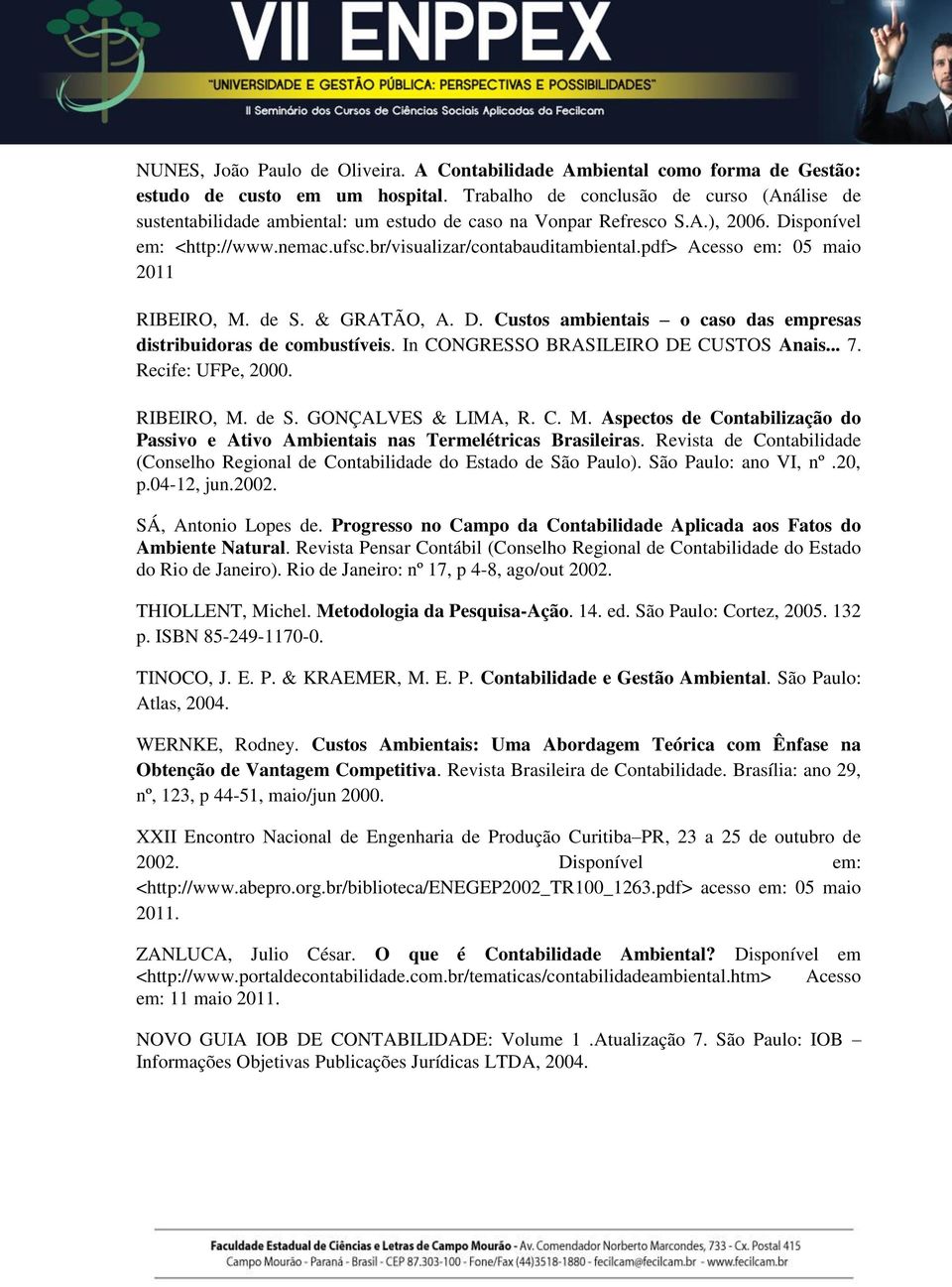 pdf> Acesso em: 05 maio 2011 RIBEIRO, M. de S. & GRATÃO, A. D. Custos ambientais o caso das empresas distribuidoras de combustíveis. In CONGRESSO BRASILEIRO DE CUSTOS Anais... 7. Recife: UFPe, 2000.