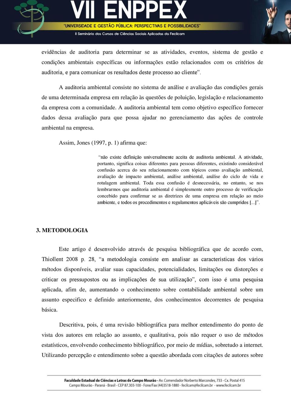 A auditoria ambiental consiste no sistema de análise e avaliação das condições gerais de uma determinada empresa em relação às questões de poluição, legislação e relacionamento da empresa com a