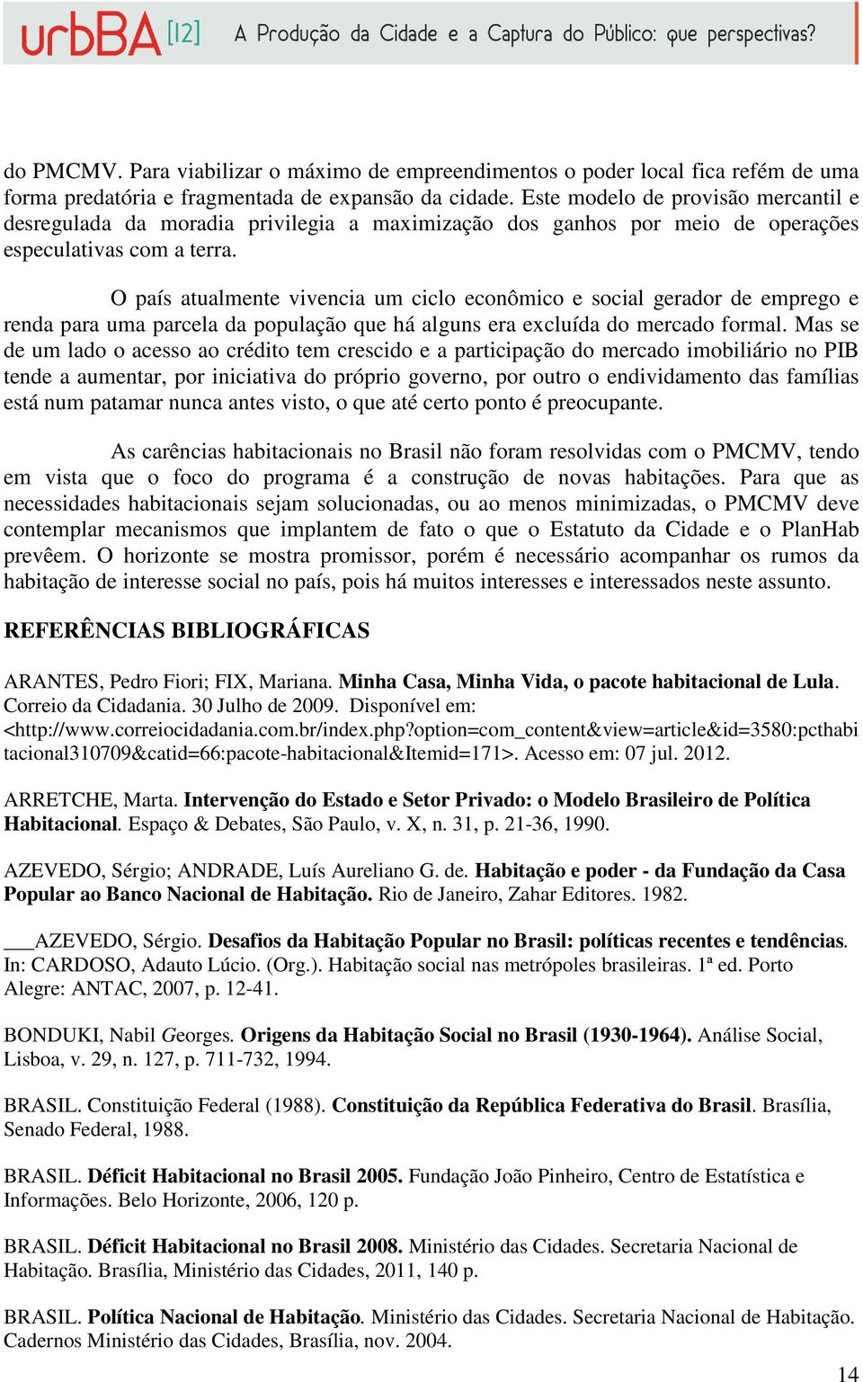 O país atualmente vivencia um ciclo econômico e social gerador de emprego e renda para uma parcela da população que há alguns era excluída do mercado formal.