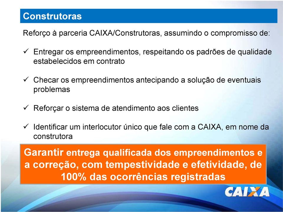 Reforçar o sistema de atendimento aos clientes Identificar um interlocutor único que fale com a CAIXA, em nome da