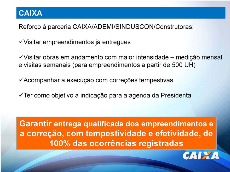 Acompanhar a execução com correções tempestivas Ter como objetivo a indicação para a agenda da Presidenta.