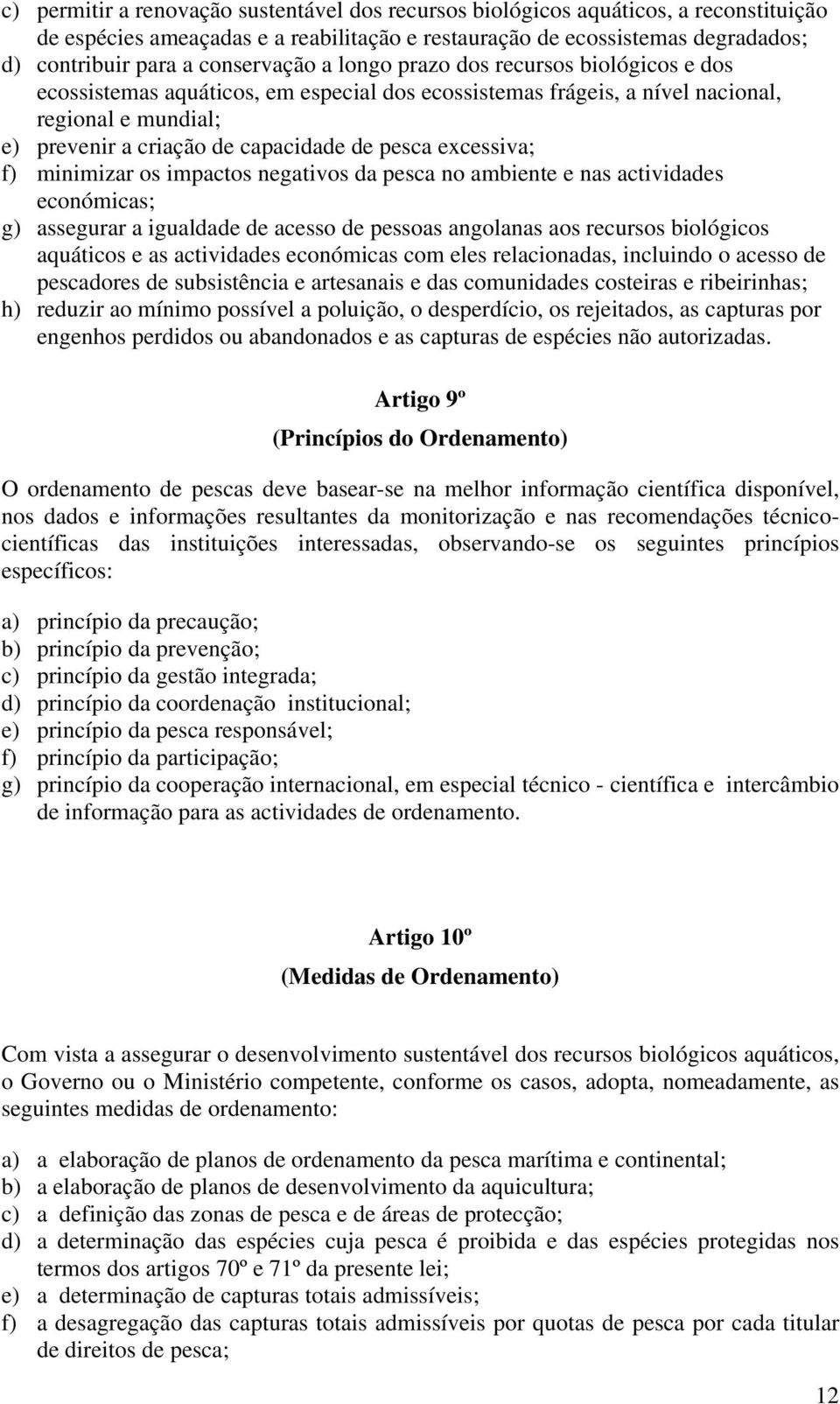 pesca excessiva; f) minimizar os impactos negativos da pesca no ambiente e nas actividades económicas; g) assegurar a igualdade de acesso de pessoas angolanas aos recursos biológicos aquáticos e as