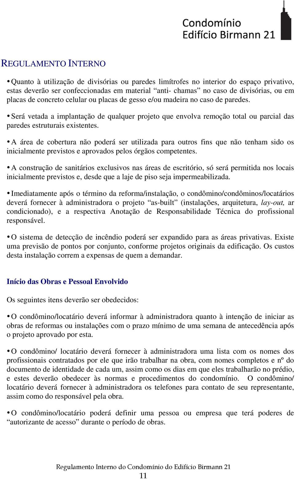 A área de cobertura não poderá ser utilizada para outros fins que não tenham sido os inicialmente previstos e aprovados pelos órgãos competentes.