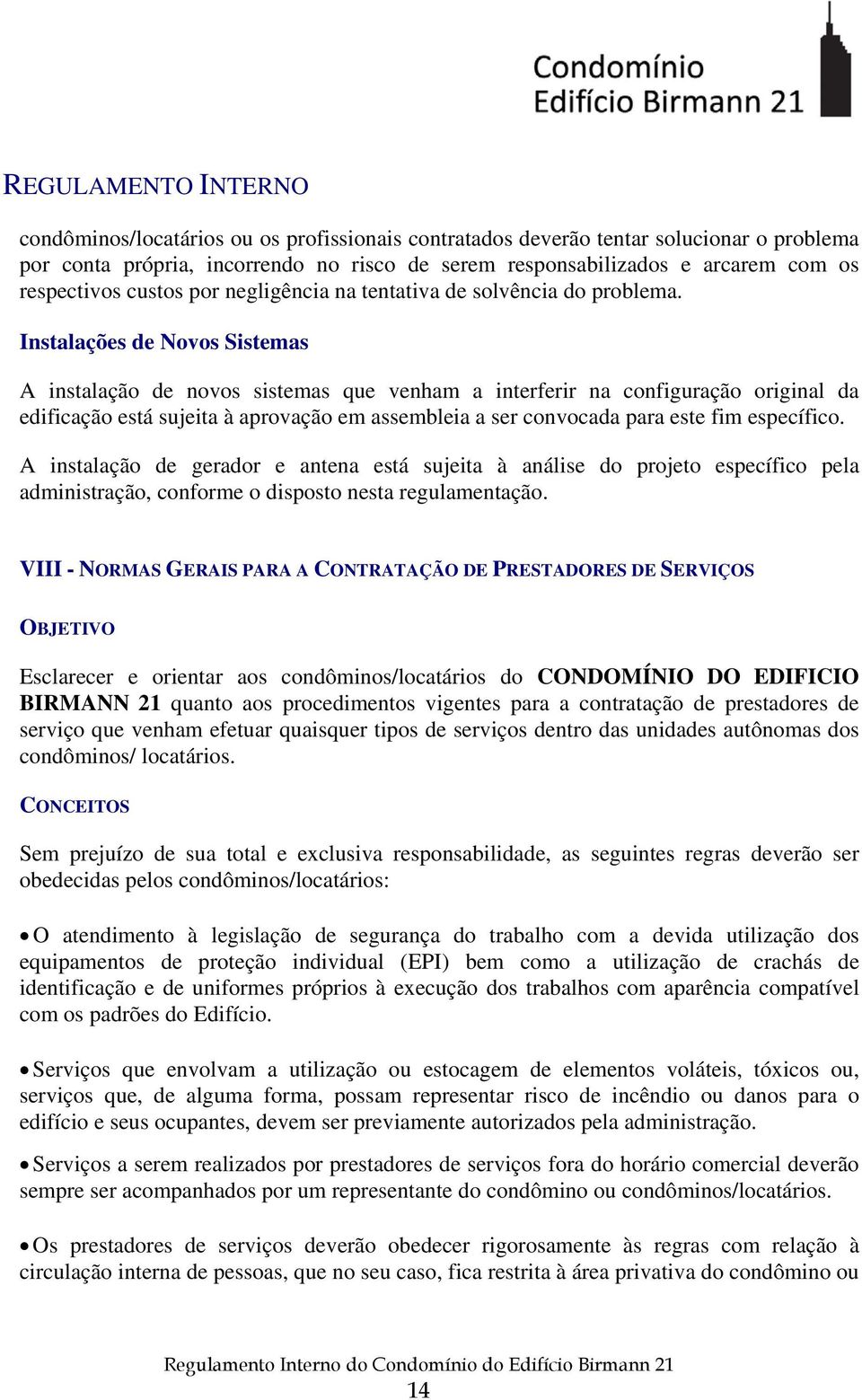 Instalações de Novos Sistemas A instalação de novos sistemas que venham a interferir na configuração original da edificação está sujeita à aprovação em assembleia a ser convocada para este fim