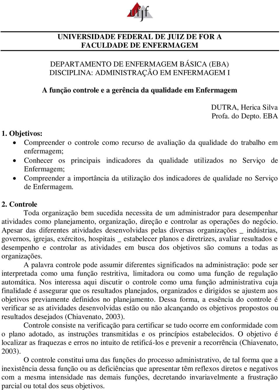 Objetivos: Compreender o controle como recurso de avaliação da qualidade do trabalho em enfermagem; Conhecer os principais indicadores da qualidade utilizados no Serviço de Enfermagem; Compreender a