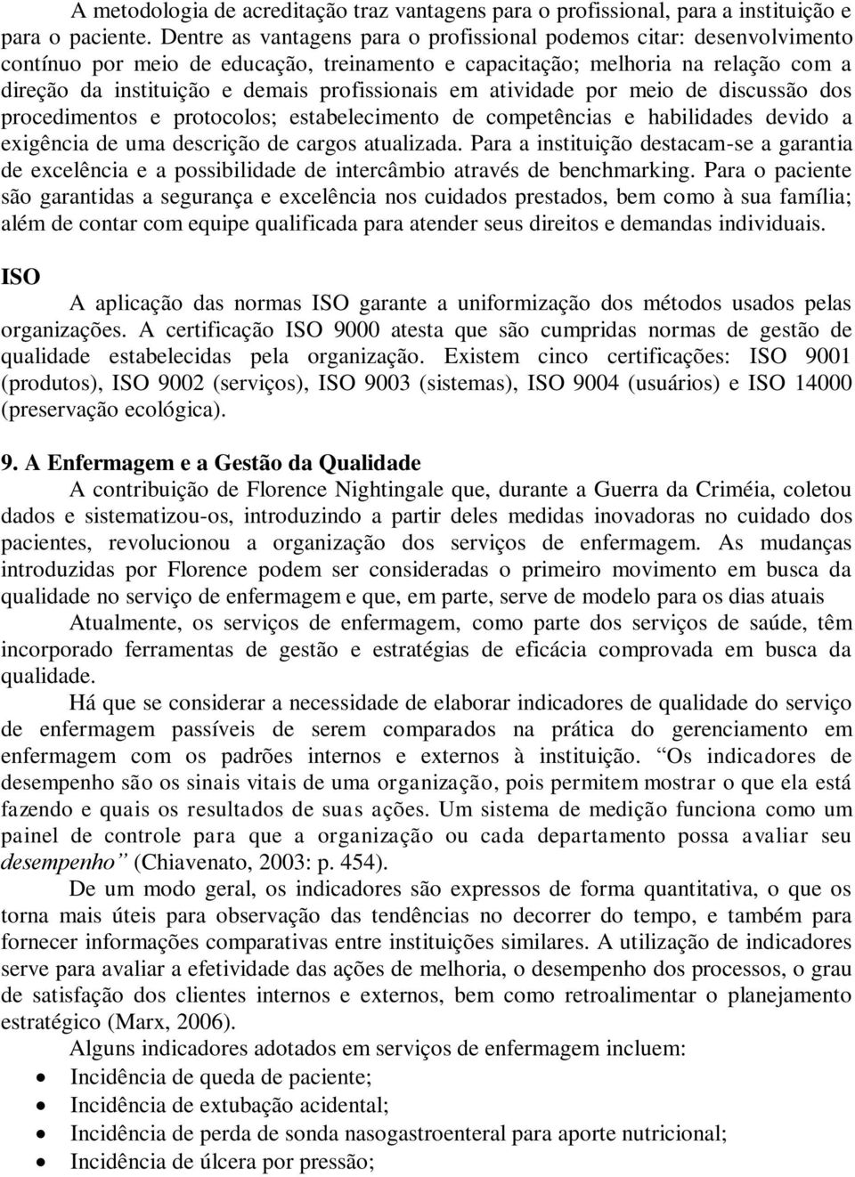 profissionais em atividade por meio de discussão dos procedimentos e protocolos; estabelecimento de competências e habilidades devido a exigência de uma descrição de cargos atualizada.