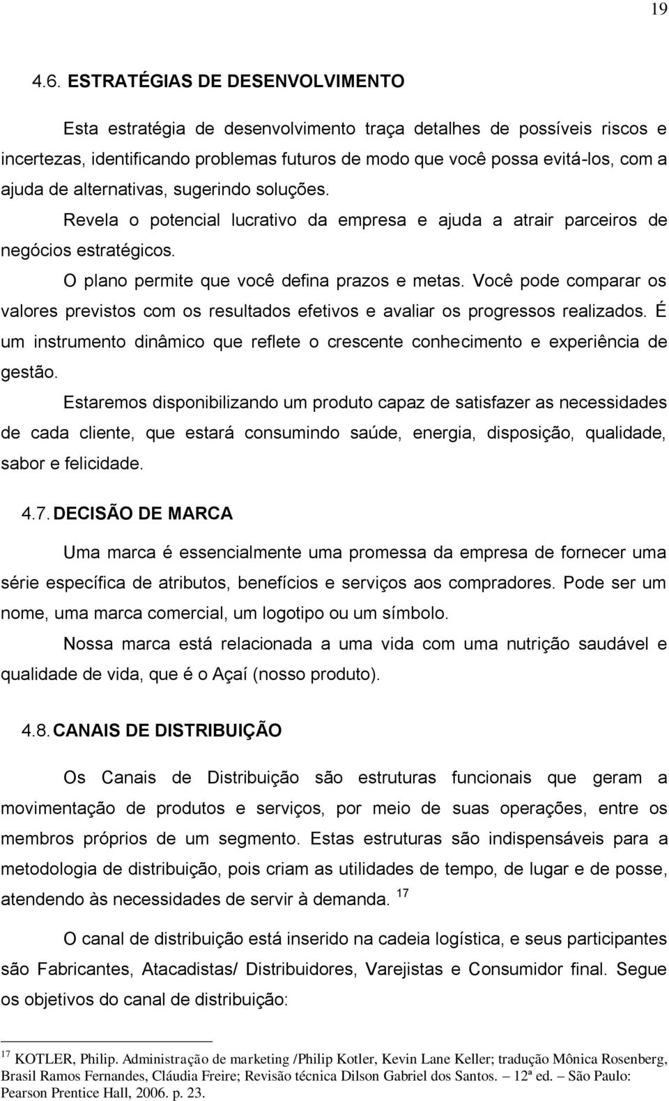 alternativas, sugerindo soluções. Revela o potencial lucrativo da empresa e ajuda a atrair parceiros de negócios estratégicos. O plano permite que você defina prazos e metas.