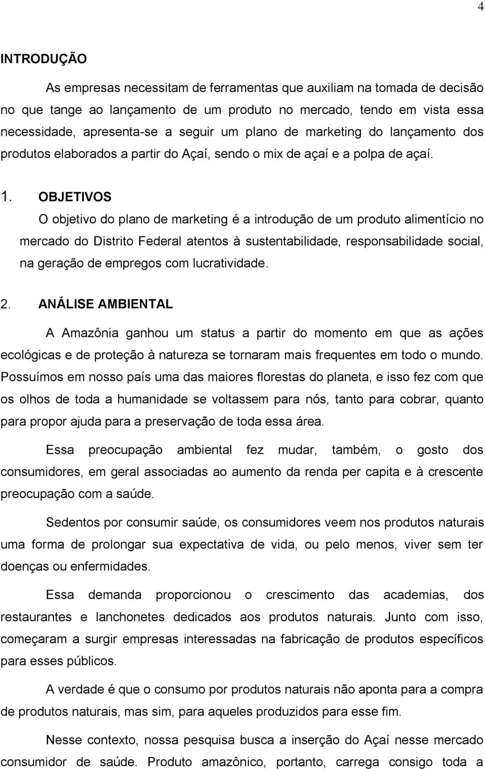 OBJETIVOS O objetivo do plano de marketing é a introdução de um produto alimentício no mercado do Distrito Federal atentos à sustentabilidade, responsabilidade social, na geração de empregos com