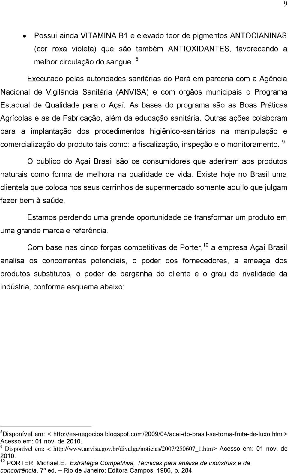 As bases do programa são as Boas Práticas Agrícolas e as de Fabricação, além da educação sanitária.