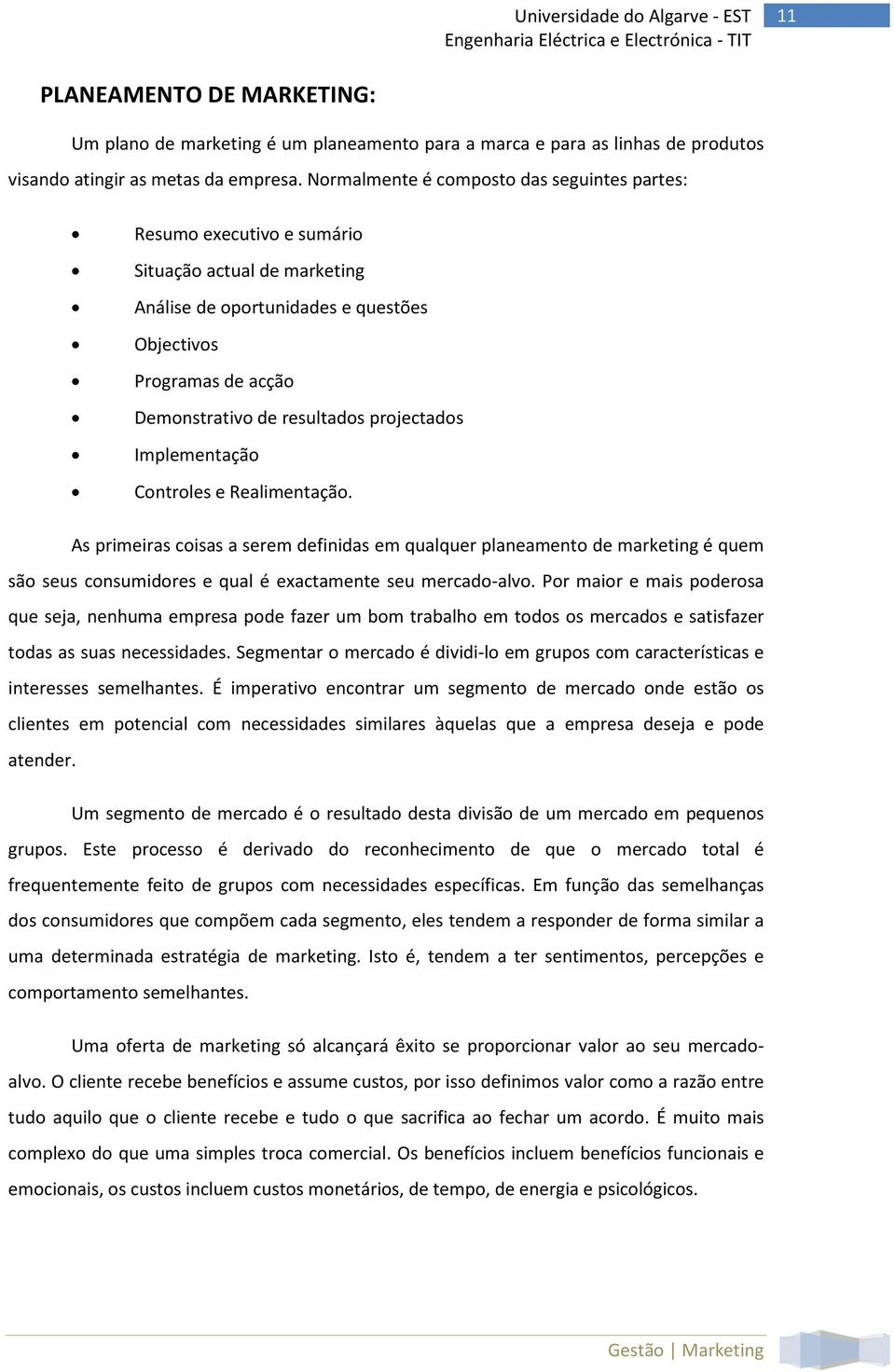 projectados Implementação Controles e Realimentação. As primeiras coisas a serem definidas em qualquer planeamento de marketing é quem são seus consumidores e qual é exactamente seu mercado-alvo.