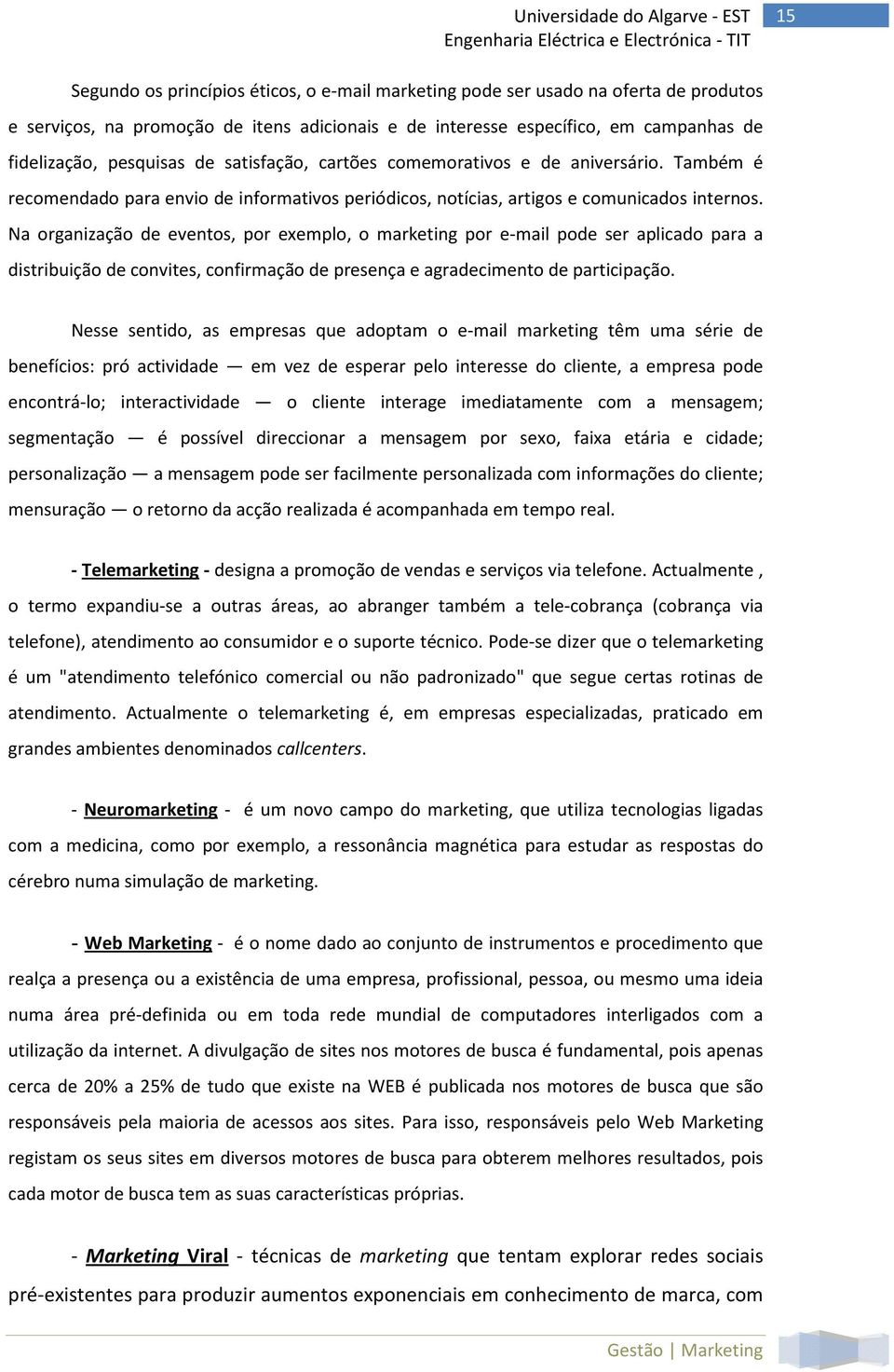 Na organização de eventos, por exemplo, o marketing por e-mail pode ser aplicado para a distribuição de convites, confirmação de presença e agradecimento de participação.