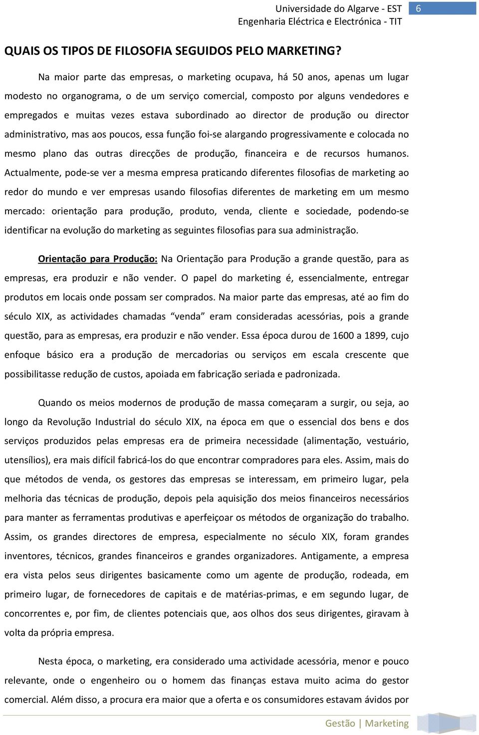 subordinado ao director de produção ou director administrativo, mas aos poucos, essa função foi-se alargando progressivamente e colocada no mesmo plano das outras direcções de produção, financeira e