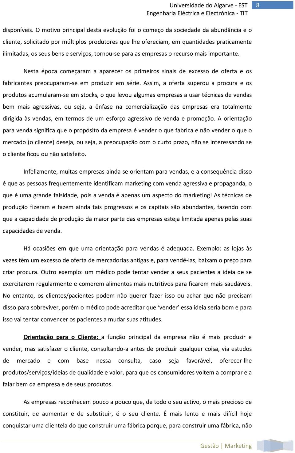 serviços, tornou-se para as empresas o recurso mais importante. Nesta época começaram a aparecer os primeiros sinais de excesso de oferta e os fabricantes preocuparam-se em produzir em série.