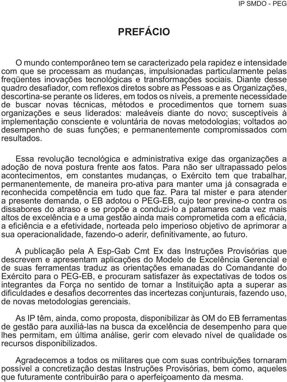 Diante desse quadro desafiador, com reflexos diretos sobre as Pessoas e as Organizações, descortina-se perante os líderes, em todos os níveis, a premente necessidade de buscar novas técnicas, métodos