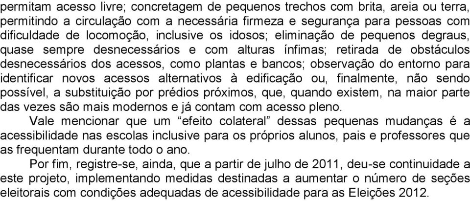 identificar novos acessos alternativos à edificação ou, finalmente, não sendo possível, a substituição por prédios próximos, que, quando existem, na maior parte das vezes são mais modernos e já