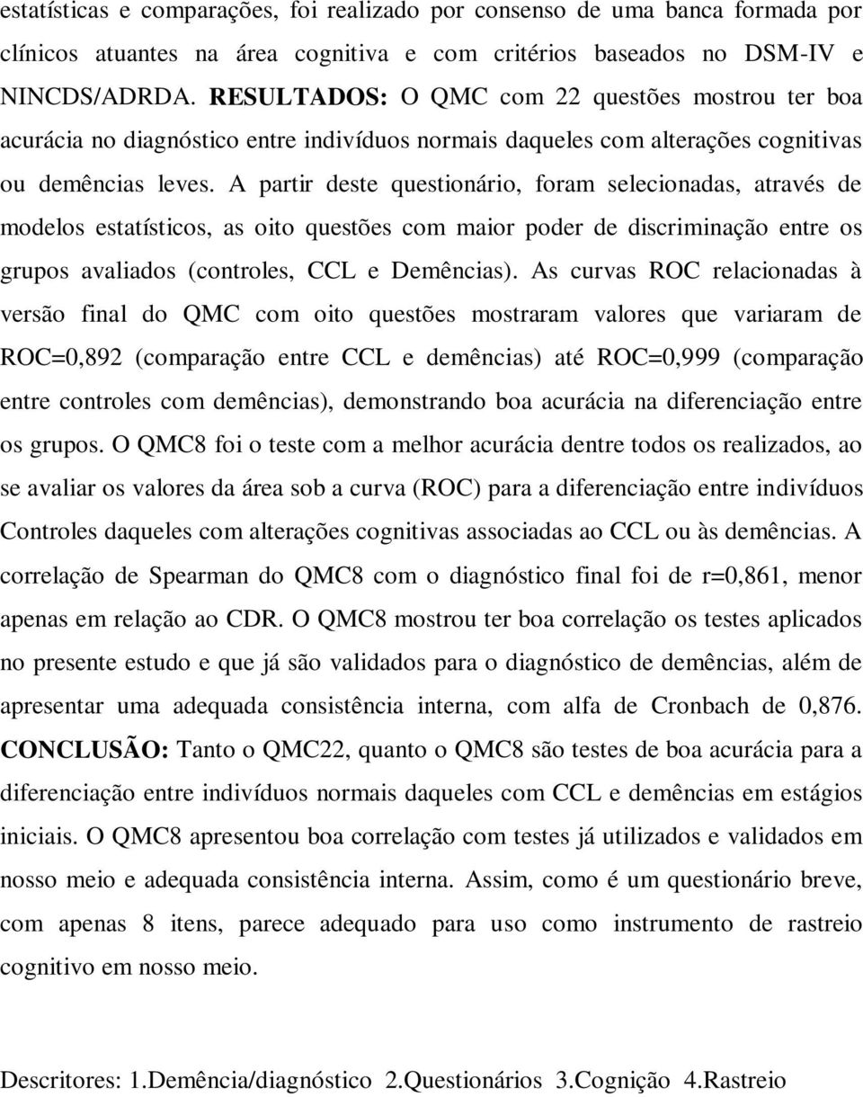 A partir deste questionário, foram selecionadas, através de modelos estatísticos, as oito questões com maior poder de discriminação entre os grupos avaliados (controles, CCL e Demências).