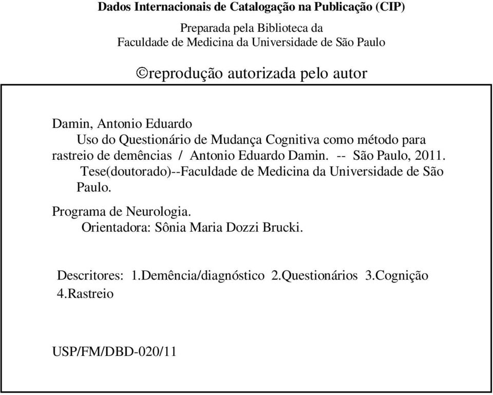 demências / Antonio Eduardo Damin. -- São Paulo, 2011. Tese(doutorado)--Faculdade de Medicina da Universidade de São Paulo.