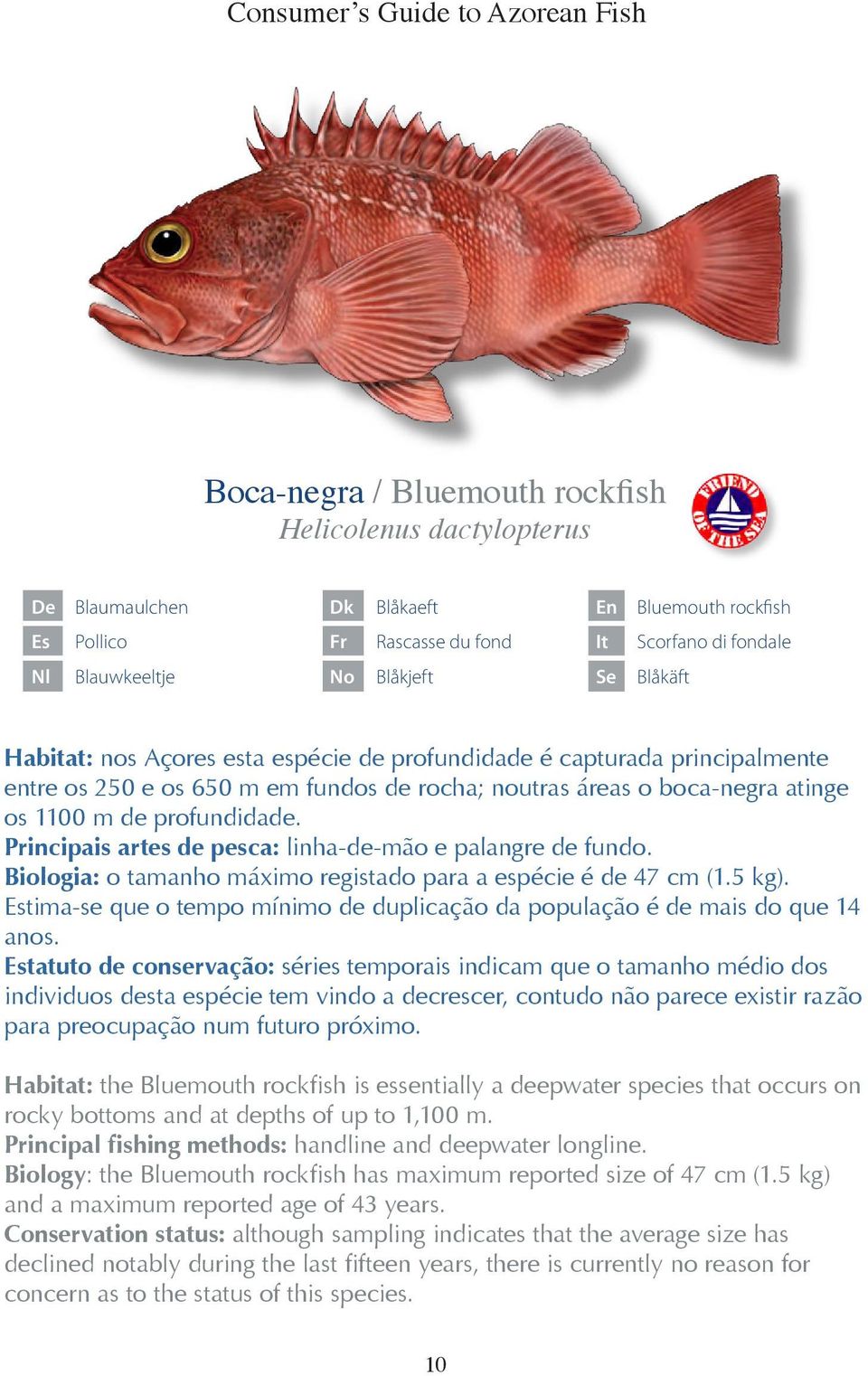 de profundidade. Principais artes de pesca: linha-de-mão e palangre de fundo. Biologia: o tamanho máximo registado para a espécie é de 47 cm (1.5 kg).