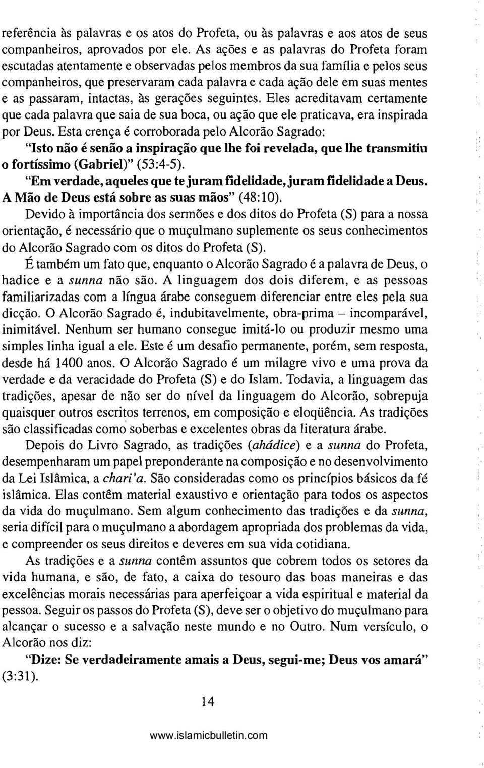 passaram, intactas, às gerações seguintes. Eles acreditavam certamente que cada palavra que saia de sua boca, ou ação que ele praticava, era inspirada por Deus.