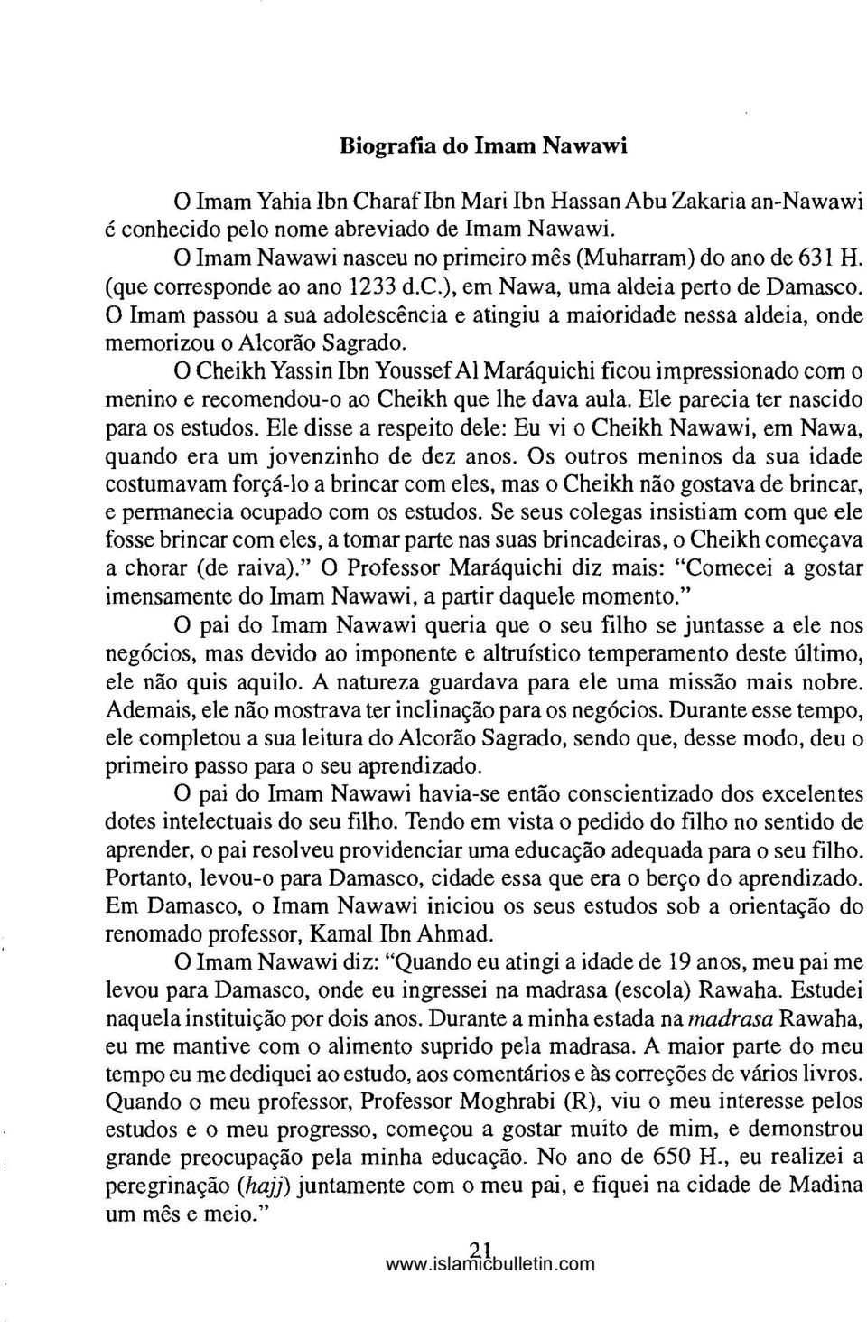 O lmam passou a sua adolescência e atingiu a maioridade nessa aldeia, onde memorizou o Alcorão Sagrado.