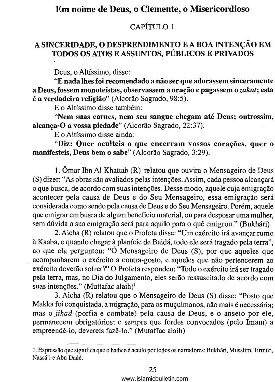 E o Altíssimo disse também: "Nem suas carnes, nem seu sangue chegam até Deus; outrossim, alcança-o a vossa piedade" (Alcorão Sagrado, 22:37).