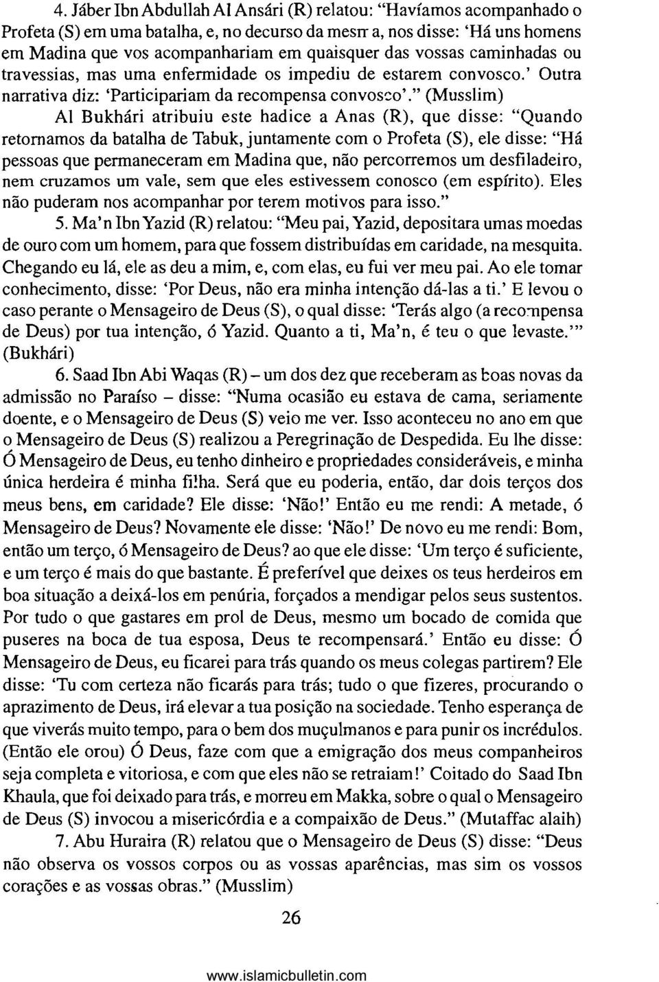 " (Musslim) AI Bukhári atribuiu este hadice a Anas (R), que disse: "Quando retornamos da batalha de Tabuk, juntamente com o Profeta (S), ele disse: "Há pessoas que permaneceram em Madina que, não