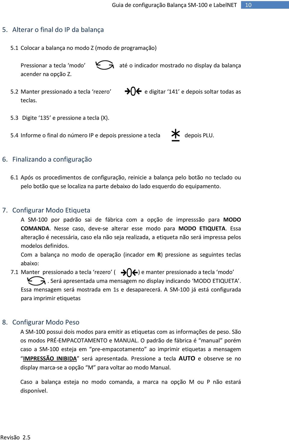 Finalizando a configuração 6.1 Após os procedimentos de configuração, reinicie a balança pelo botão no teclado ou pelo botão que se localiza na parte debaixo do lado esquerdo do equipamento. 7.