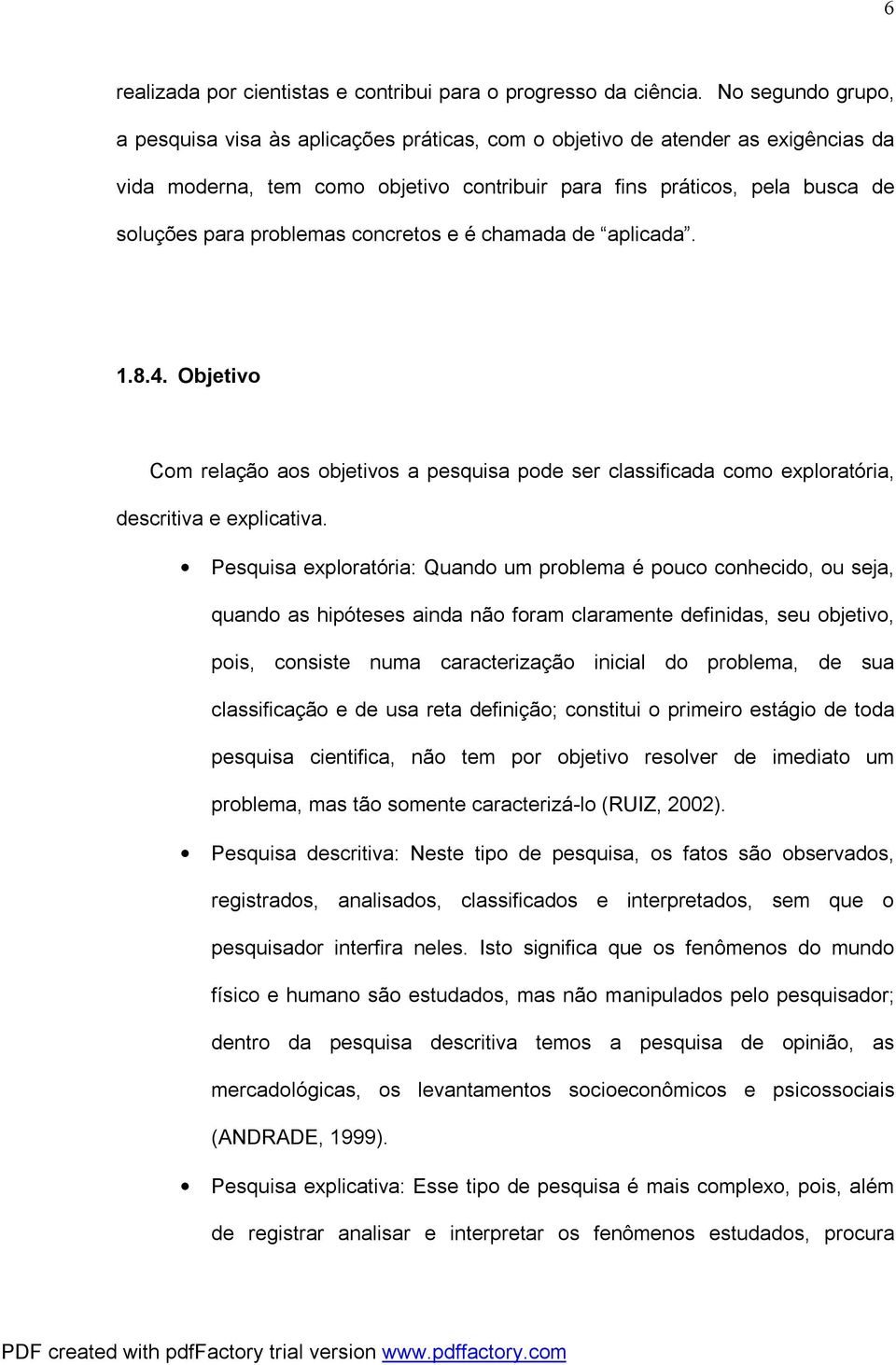 problemas concretos e é chamada de aplicada. 1.8.4. Objetivo Com relação aos objetivos a pesquisa pode ser classificada como exploratória, descritiva e explicativa.