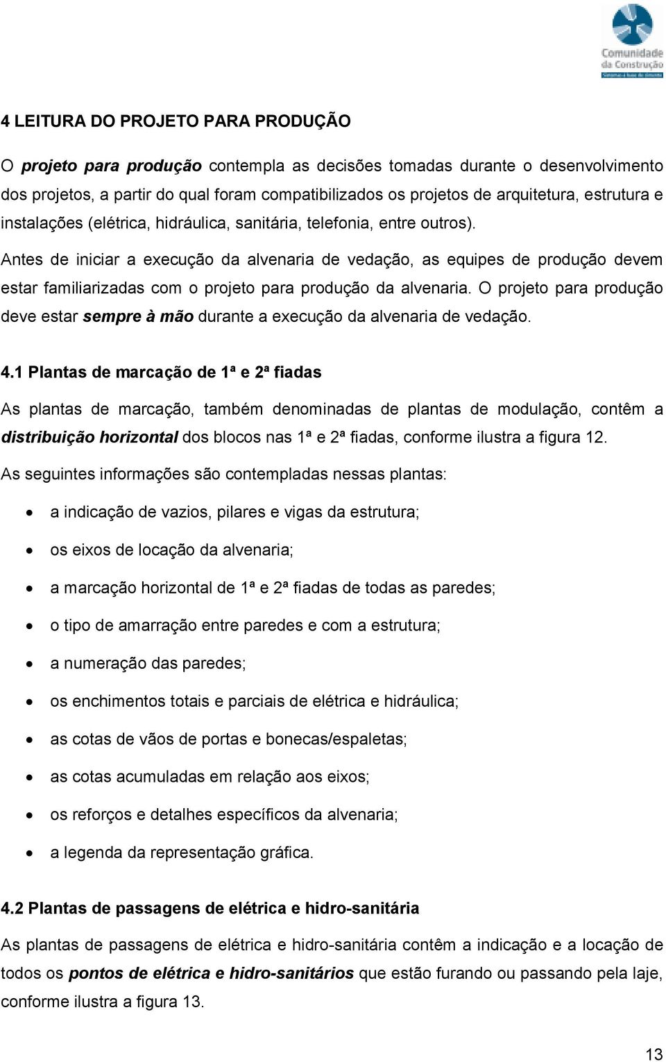 Antes de iniciar a execução da alvenaria de vedação, as equipes de produção devem estar familiarizadas com o projeto para produção da alvenaria.