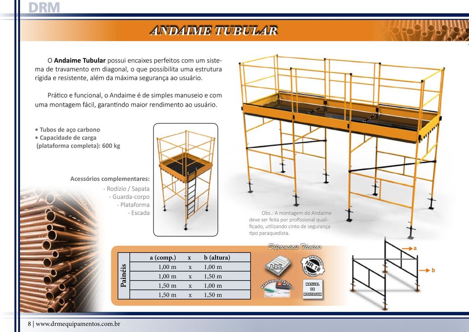 Tubos de aço carbono Capacidade de carga (plataforma completa): 600 kg Acessórios complementares: - Rodízio / Sapata - Guarda-corpo - Plataforma - Escada Obs.