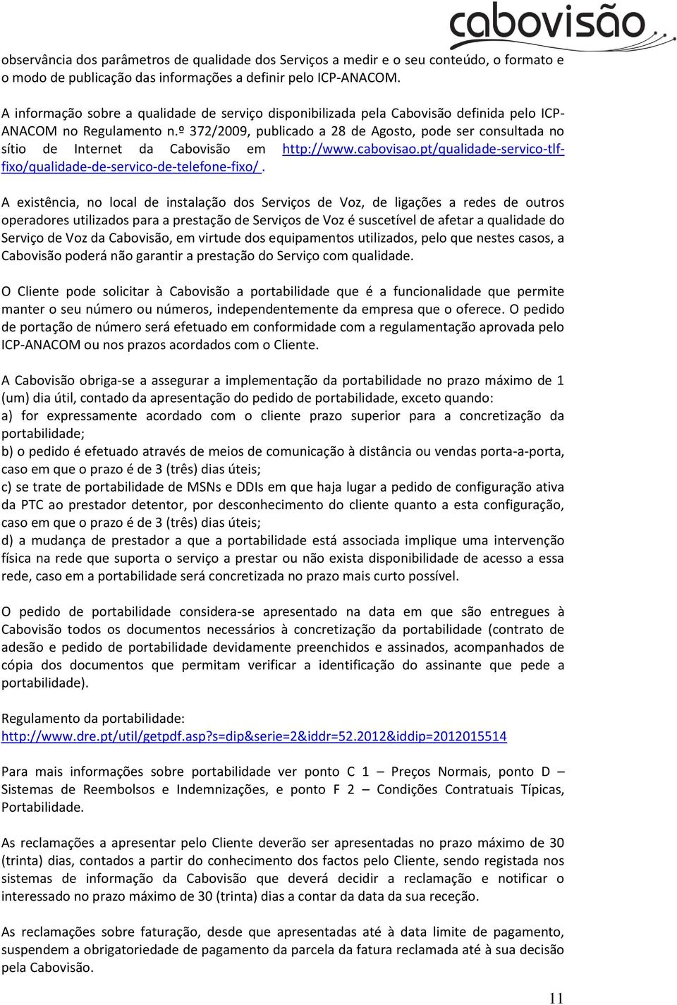 º 372/2009, publicado a 28 de Agosto, pode ser consultada no sítio de Internet da Cabovisão em http://www.cabovisao.pt/qualidade-servico-tlffixo/qualidade-de-servico-de-telefone-fixo/.