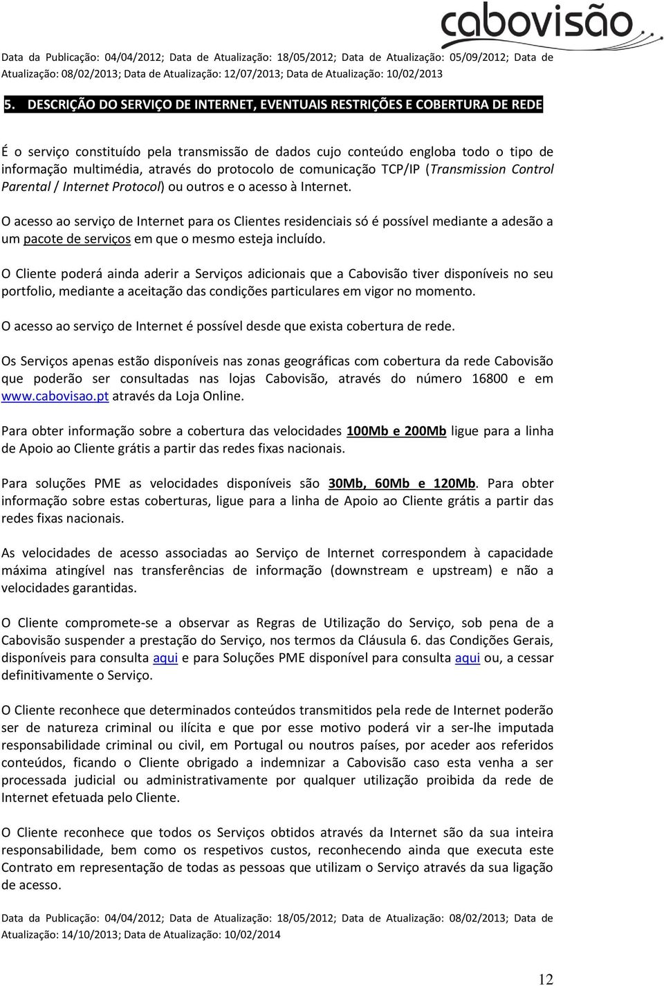 protocolo de comunicação TCP/IP (Transmission Control Parental / Internet Protocol) ou outros e o acesso à Internet.