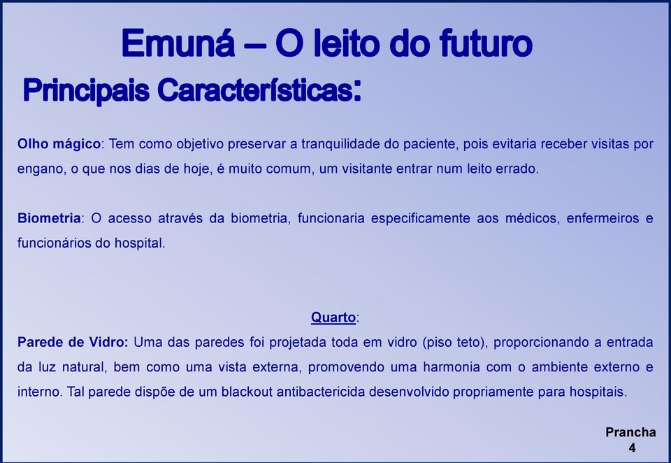 Biometria: O acesso através da biometria, funcionaria especificamente aos médicos, enfermeiros e funcionários do hospital.