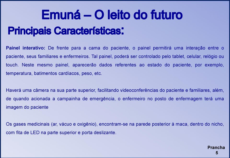 Neste mesmo painel, aparecerão dados referentes ao estado do paciente, por exemplo, temperatura, batimentos cardíacos, peso, etc.