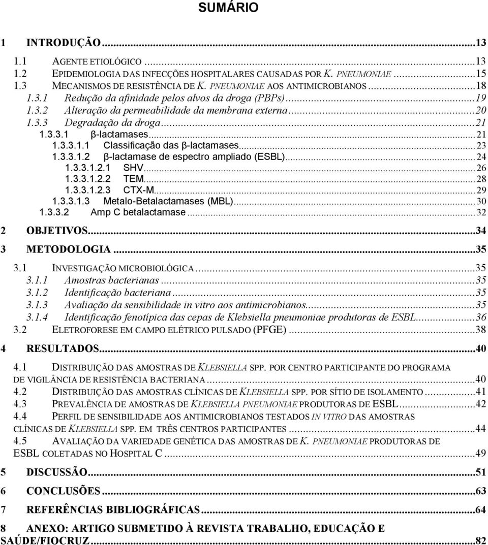 ..23 1.3.3.1.2 β-lactamase de espectro ampliado (ESBL)...24 1.3.3.1.2.1 SHV...26 1.3.3.1.2.2 TEM...28 1.3.3.1.2.3 CTX-M...29 1.3.3.1.3 Metalo-Betalactamases (MBL)...30 1.3.3.2 Amp C betalactamase.