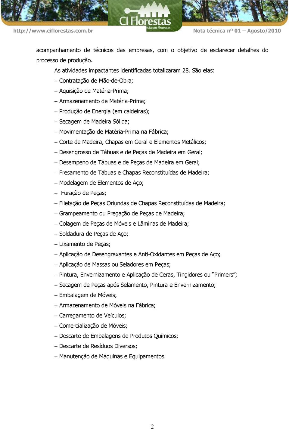 Fábrica; Corte de Madeira, Chapas em Geral e Elementos Metálicos; Desengrosso de Tábuas e de Peças de Madeira em Geral; Desempeno de Tábuas e de Peças de Madeira em Geral; Fresamento de Tábuas e