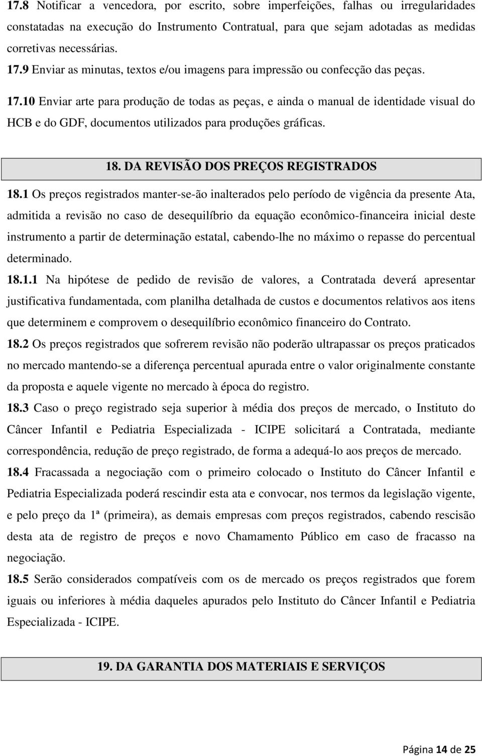 10 Enviar arte para produção de todas as peças, e ainda o manual de identidade visual do HCB e do GDF, documentos utilizados para produções gráficas. 18. DA REVISÃO DOS PREÇOS REGISTRADOS 18.